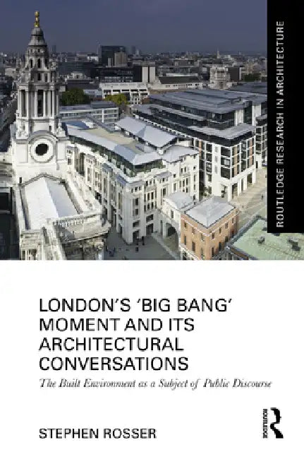London's 'Big Bang' Moment and Its Architectural Conversations: The Built Environment as a Subject of Public Discourse by Stephen Rosser