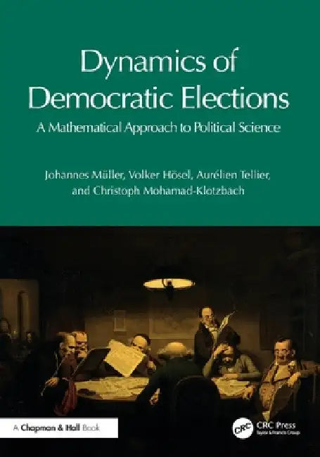 Dynamics of Democratic Elections: A Mathematical Approach to Political Science by Johannes MÃ¼ller