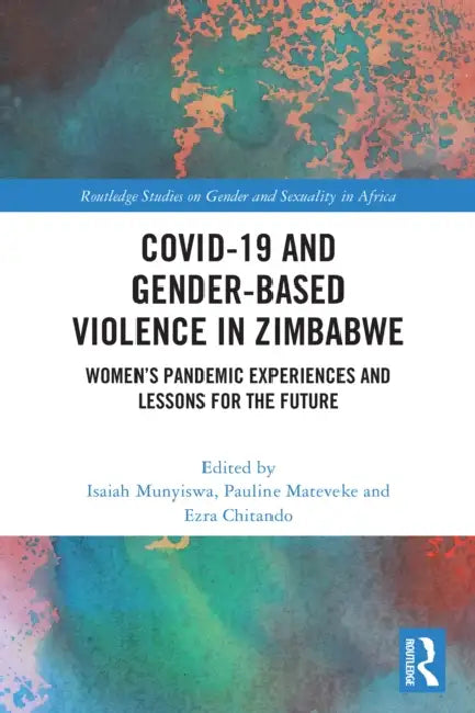 COVID-19 and Gender-Based Violence in Zimbabwe: Women's Pandemic Experiences and Lessons for the Future by Isaiah Munyiswa, Pauline Mateveke, Ezra Chitando
