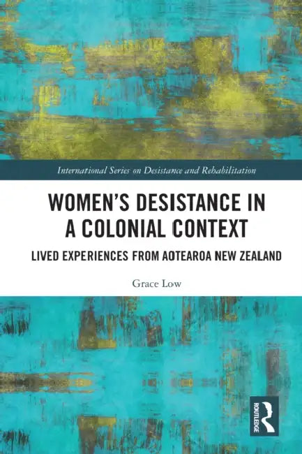 Women's Desistance in a Colonial Context: Lived Experiences from Aotearoa New Zealand by Grace Low