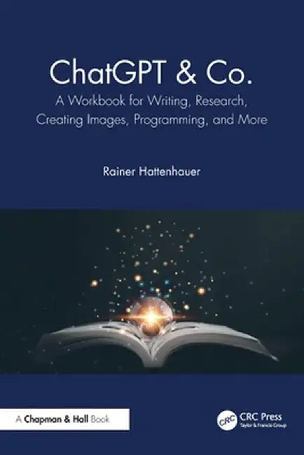 ChatGPT & Co.: A Workbook for Writing, Research, Creating Images, Programming, and More by Rainer Hattenhauer