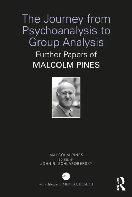 The Journey from Psychoanalysis to Group Analysis: Further Papers of Malcolm Pines by Malcolm Pines, John Schlapobersky