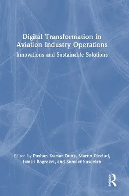 Digital Transformation in Aviation Industry Operations: Innovations and Sustainable Solutions by Pushan Kumar Dutta