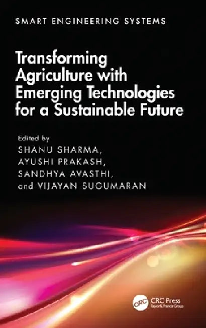 Transforming Agriculture with Emerging Technologies for a Sustainable Future by Shanu Sharma, Ayushi Prakash, Sandhya Avasthi