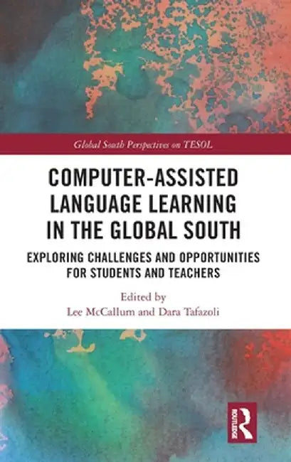 Computer-Assisted Language Learning in the Global South: Exploring Challenges and Opportunities for Students and Teachers by Lee McCallum