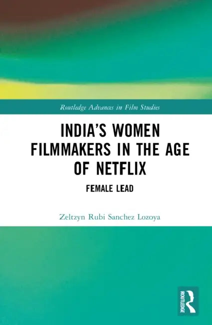 India’s Women Filmmakers in the Age of Netflix by Zeltzyn Rubi Sanchez Lozoya