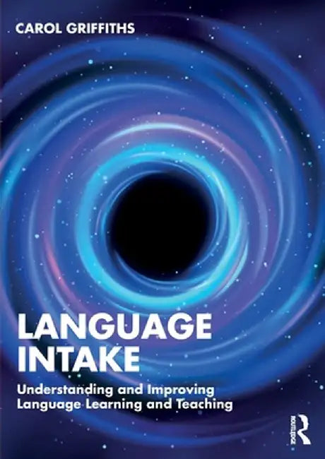 Language Intake: Understanding and Improving Language Learning and Teaching by Carol Griffiths