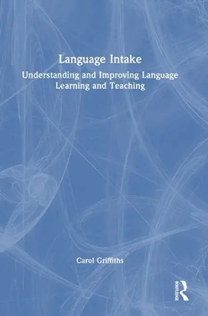 Language Intake: Understanding and Improving Language Learning and Teaching by Carol Griffiths