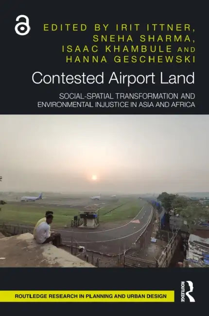 Contested Airport Land: Social-Spatial Transformation and Environmental Injustice in Asia and Africa by Irit Ittner, Sneha Sharma, Isaac Khambule