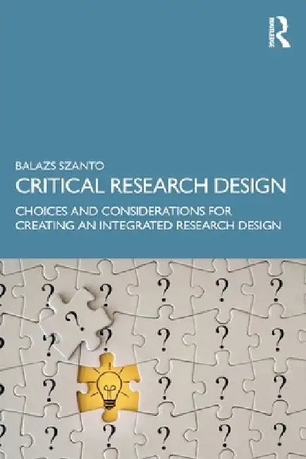 Critical Research Design: Choices and Considerations for Creating an Integrated Research Design by Balazs Szanto