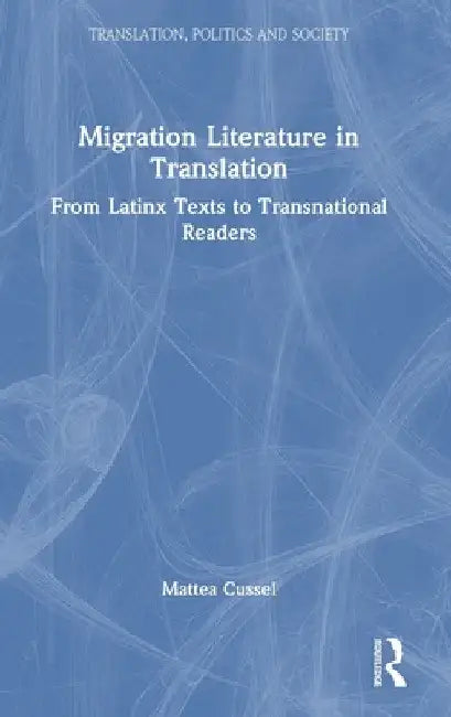 Migration Literature in Translation: From Latinx Texts to Transnational Readers by Mattea Cussel