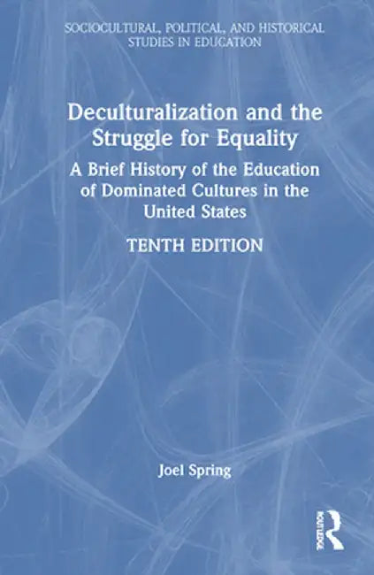 Deculturalization and the Struggle for Equality: A Brief History of the Education of Dominated Cultures in the United States by Joel Spring