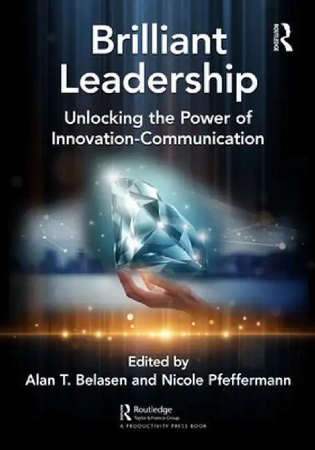 Brilliant Leadership: Unlocking the Power of Innovation-Communication by Alan Belasen