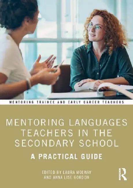 Mentoring Languages Teachers in the Secondary School: A Practical Guide by Laura Molway
