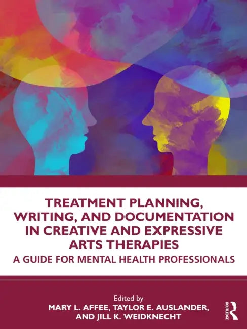 Treatment Planning, Writing, and Documentation in Creative and Expressive Arts Therapies: A Guide for Mental Health Professionals by Mary L. Affee, Taylor E. Auslander, Jill K. Weidknecht