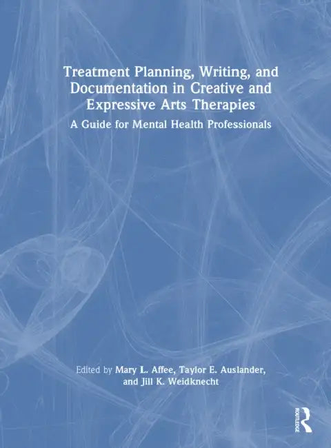 Treatment Planning, Writing, and Documentation in Creative and Expressive Arts Therapies: A Guide for Mental Health Professionals by Mary L. Affee