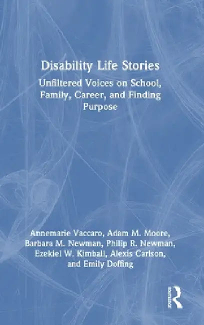 Disability Life Stories: Unfiltered Voices on School, Family, Career, and Finding Purpose by Annemarie Vaccaro