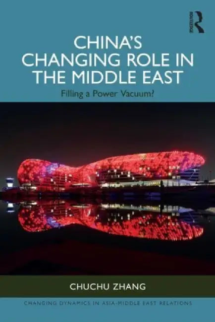 China's Changing Role in the Middle East: Filling a Power Vacuum? by Chuchu Zhang