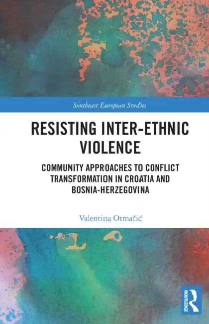 Resisting Inter-Ethnic Violence: Community Approaches to Conflict Transformation in Croatia and Bosnia-Herzegovina by Valentina Otmačic