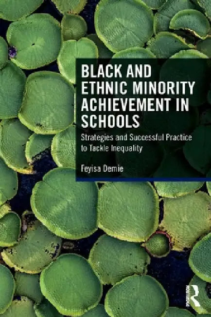 Black and Ethnic Minority Achievement in Schools: Strategies and Successful Practice to Tackle Inequality by Feyisa Demie