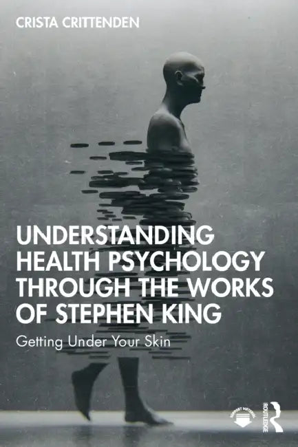 Understanding Health Psychology Through the Works of Stephen King: Getting Under Your Skin by Crista Crittenden