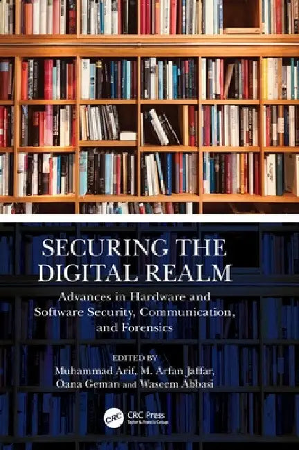 Securing the Digital Realm: Advances in Hardware and Software Security, Communication, and Forensics by Muhammad Arif