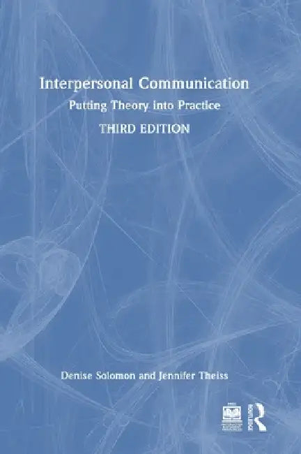 Interpersonal Communication: Putting Theory into Practice by Denise Solomon