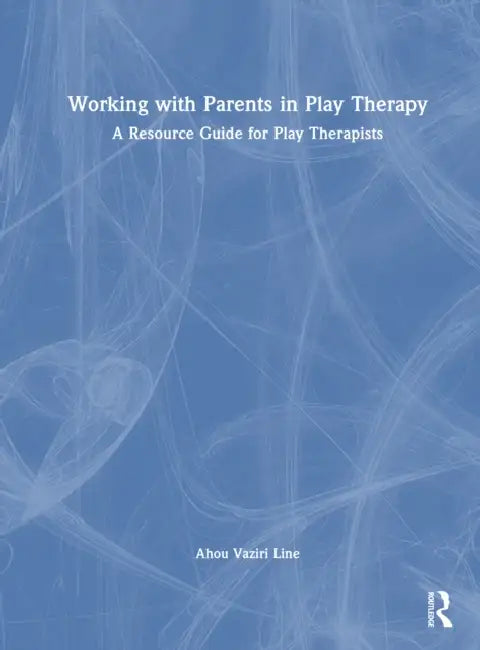 Working with Parents in Play Therapy: A Resource Guide for Play Therapists by Ahou Vaziri Line