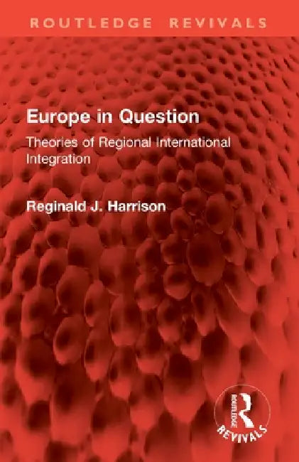 Europe in Question: Theories of Regional International Integration by Reginald J. Harrison