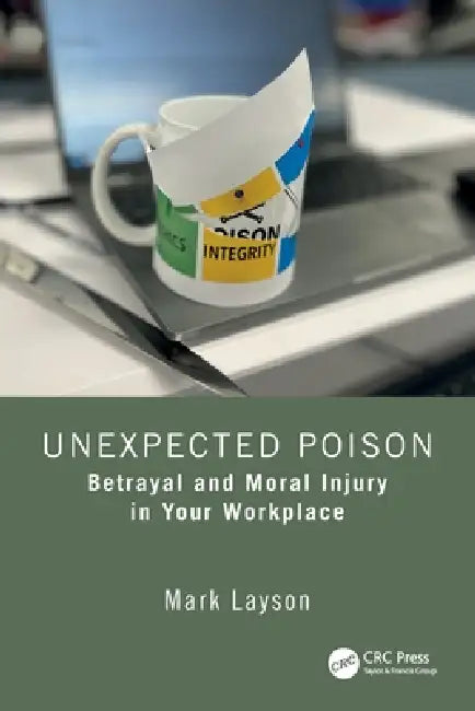 Unexpected Poison: Betrayal and Moral Injury in Your Workplace by Mark Layson