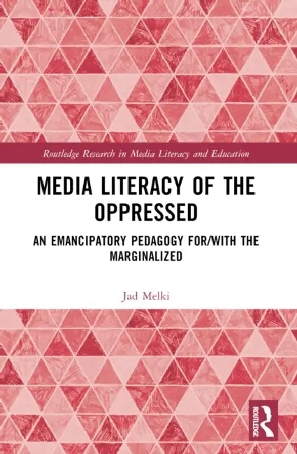 Media Literacy of the Oppressed: An Emancipatory Pedagogy for/with the Marginalized by Jad Melki