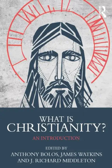 What is Christianity?: An Introduction by Anthony Bolos, James Watkins, J. Richard Middleton