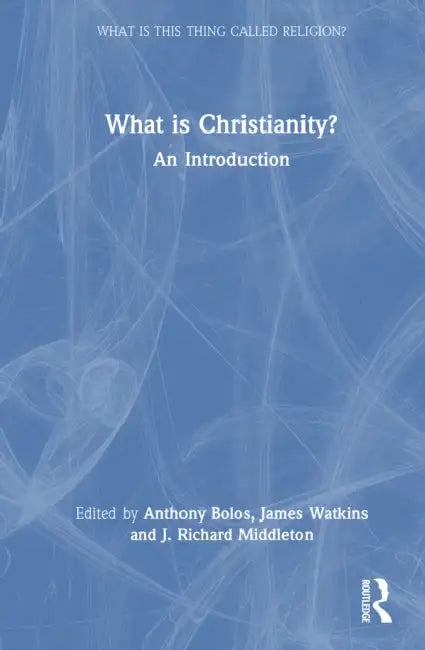 What is Christianity?: An Introduction by Anthony Bolos, James Watkins, J. Richard Middleton
