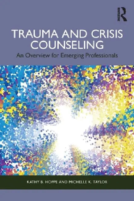 Trauma and Crisis Counseling: An Overview for Emerging Professionals by Kathy B. Hoppe