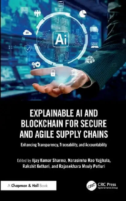 Explainable AI and Blockchain for Secure and Agile Supply Chains: Enhancing Transparency, Traceability, and Accountability by Ajay Kumar Sharma
