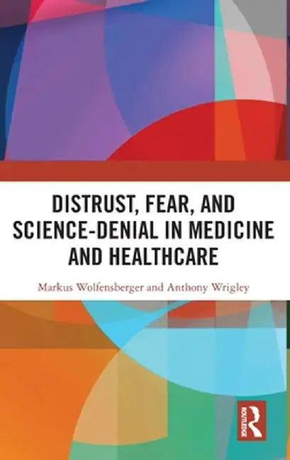 Distrust, Fear, and Science-Denial in Medicine and Healthcare by Markus Wolfensberger