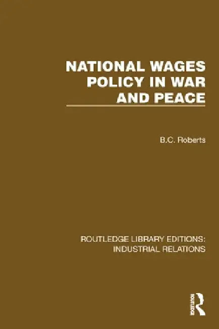 National Wages Policy in War and Peace by B. C. Roberts