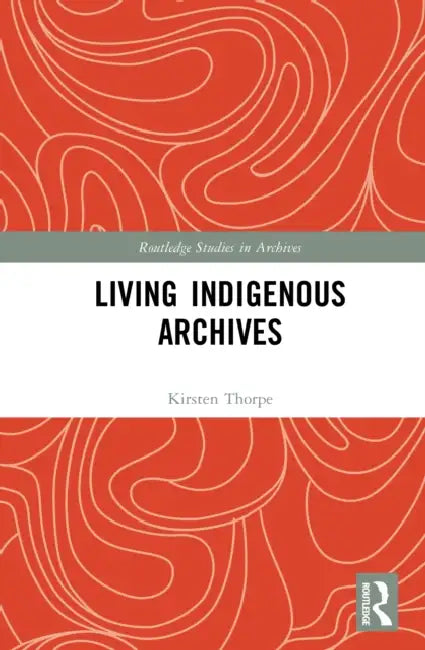 Living Indigenous Archives by Kirsten Thorpe