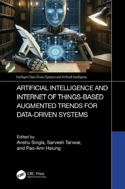 Artificial Intelligence and Internet of Things based Augmented Trends for Data Driven Systems by Anshu Singla, Sarvesh Tanwar, Pao-Ann Hsiung