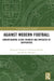 Against Modern Football: Understanding Clubs Founded and Operated by Supporters by Benjamin Perasovic, Christian Brandt, Marko Mustapic