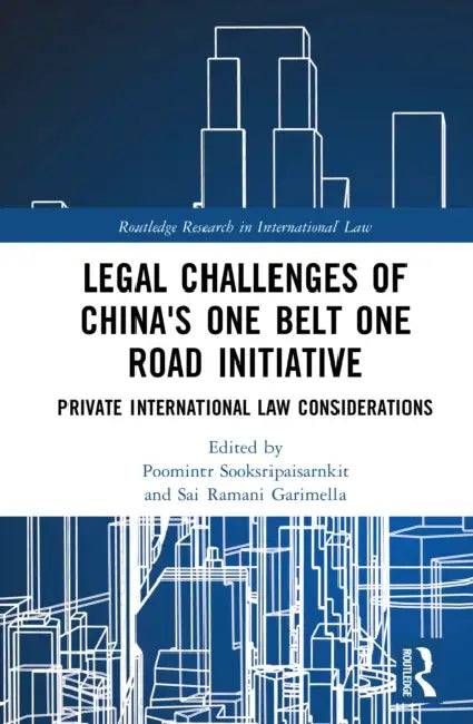 Legal Challenges of China's One Belt One Road Initiative: Private International Law Considerations by Poomintr Sooksripaisarnkit, Sai Ramani Garimella