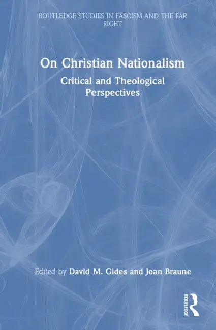 On Christian Nationalism: Critical and Theological Perspectives by David M. Gides, Joan Braune