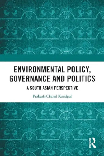 Environmental Policy, Governance and Politics: A South Asian Perspective by Prakash Chand Kandpal