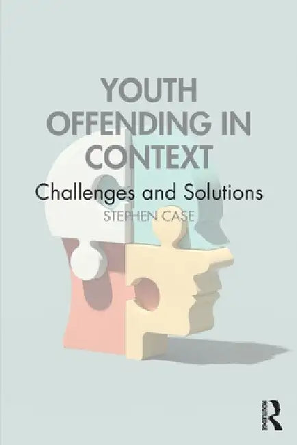 Youth Offending in Context: Challenges and Solutions by Stephen Case
