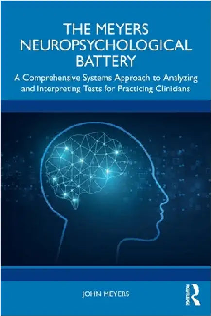 The Meyers Neuropsychological Battery: A Comprehensive Systems Approach to Analyzing and Interpreting Tests for Practicing Clinicians by John Meyers