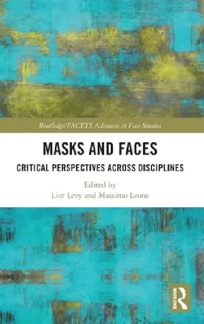 Masks and Faces: Critical Perspectives Across Disciplines by Lior Levy, Massimo Leone