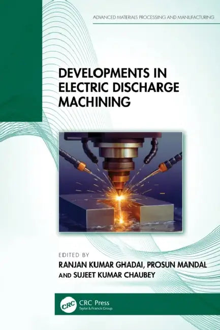 Developments in Electric Discharge Machining by Ranjan Kumar Ghadai, Prosun Mandal, Sujeet Kumar Chaubey