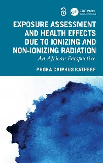 Exposure Assessment and Health Effects Due to Ionizing and Non-Ionizing Radiation: An African Perspective by Phoka Caiphus Rathebe