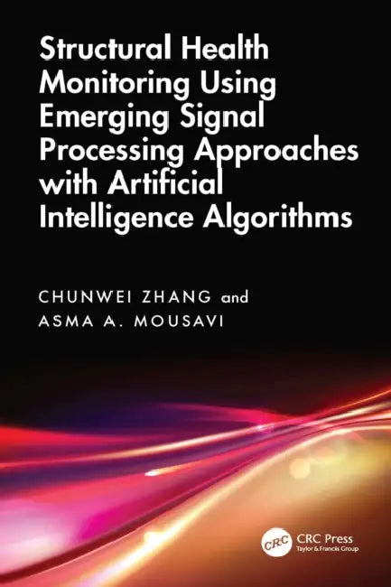 Structural Health Monitoring Using Emerging Signal Processing Approaches with Artificial Intelligence Algorithms by Chunwei Zhang