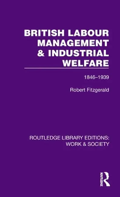 British Labour Management & Industrial Welfare: 1846-1939 by Robert Fitzgerald
